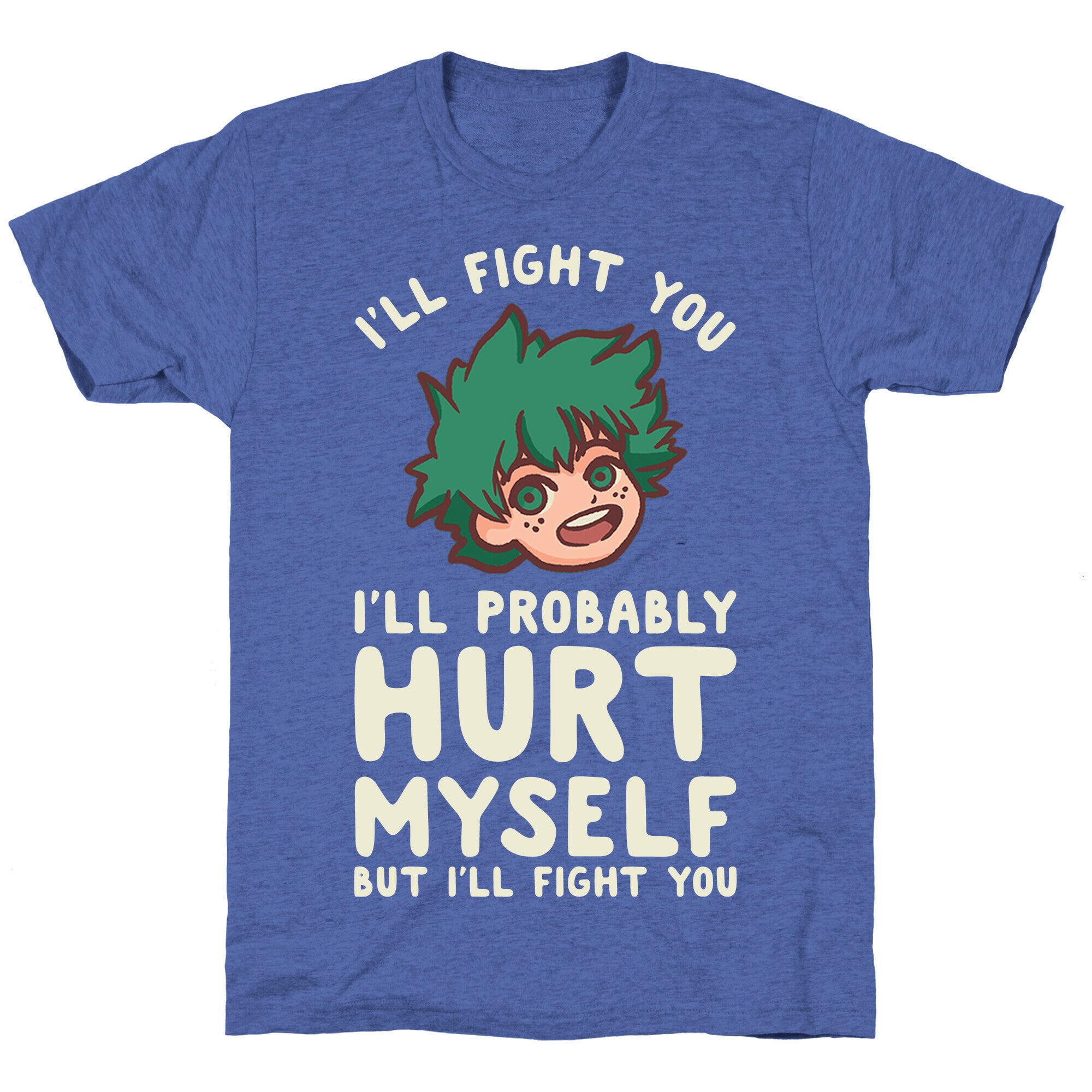 I'll Fight You I'll Probably Hurt Myself  But I'll Fight You Midoriya Unisex Triblend Tee